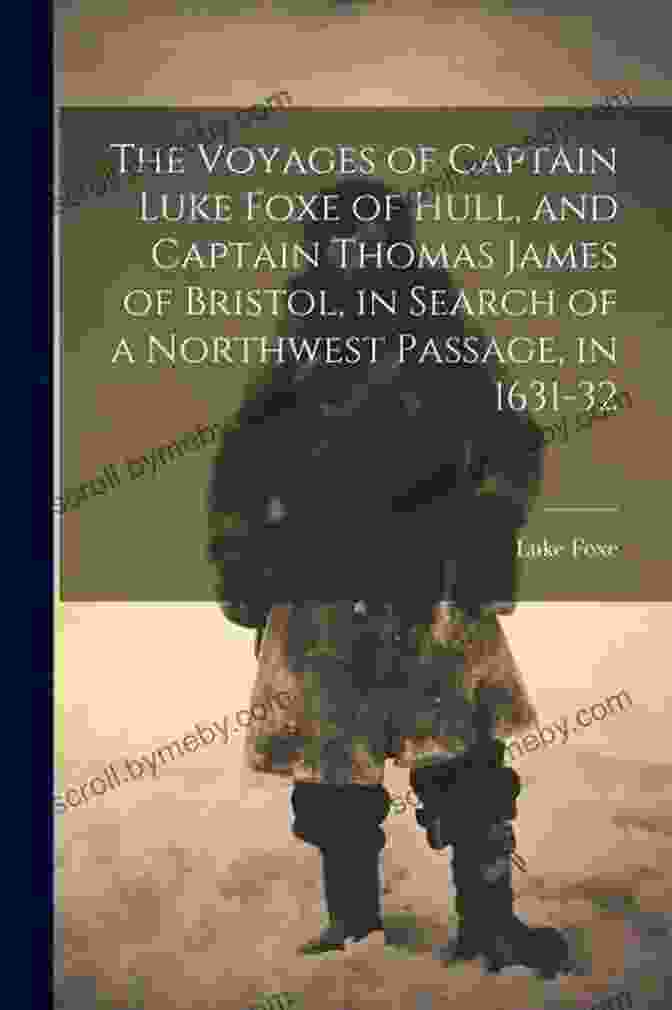 A Portrait Of Captain Luke Foxe, A Weathered And Determined Explorer The Voyages Of Captain Luke Foxe Of Hull And Captain Thomas James Of Bristol V1