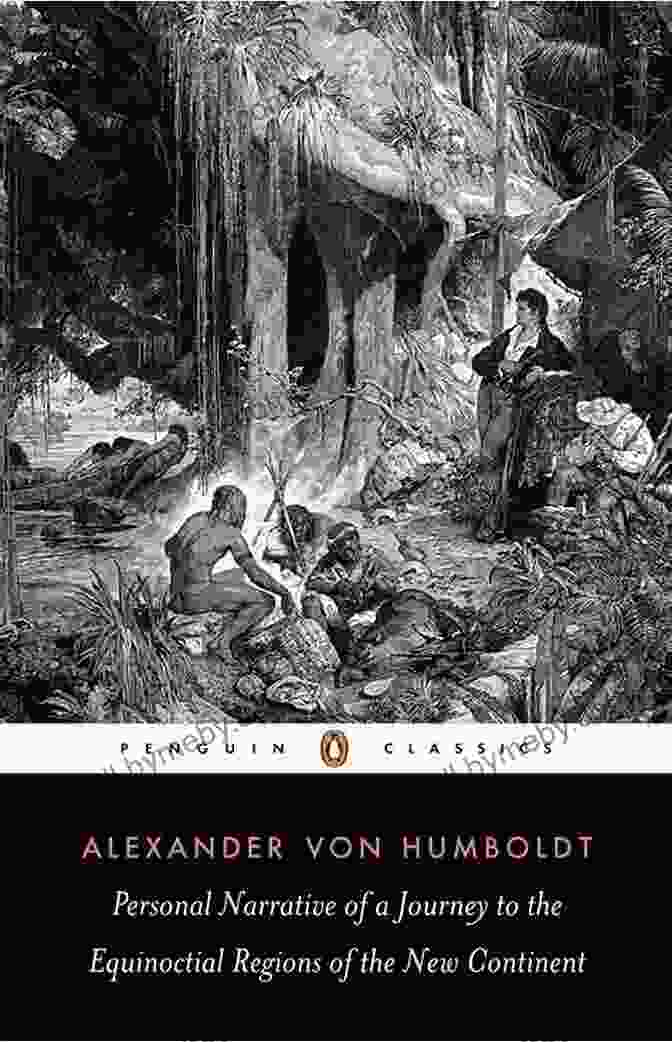 Alexander Von Humboldt's Journey To The Equinoctial Regions Of The New Continent Personal Narrative Of A Journey To The Equinoctial Regions Of The New Continent (Penguin Classics)