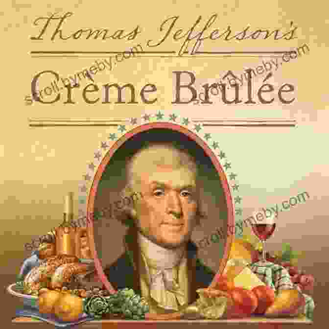 An Enticing Image Of Thomas Jefferson Creme Brulee, Showcasing Its Velvety Texture And Caramelized Crust, Ready To Be Savored. Thomas Jefferson S Creme Brulee: How A Founding Father And His Slave James Hemings Introduced French Cuisine To America