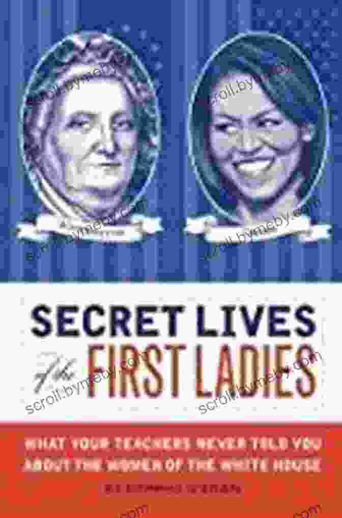 Book Cover Of The Secret Lives Of The First Ladies Secret Lives Of The First Ladies: What Your Teachers Never Told You About The Women Of The White House