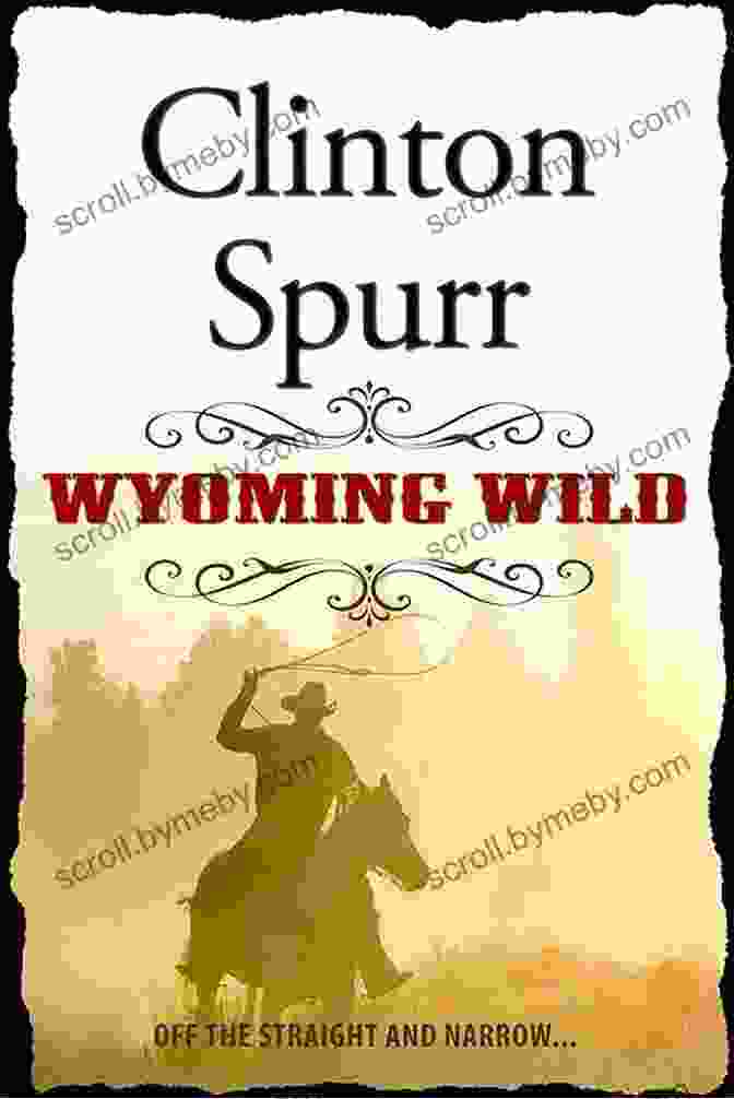 Cover Of 'Wyoming Wild' By Clinton Spurr Wyoming Wild Clinton Spurr