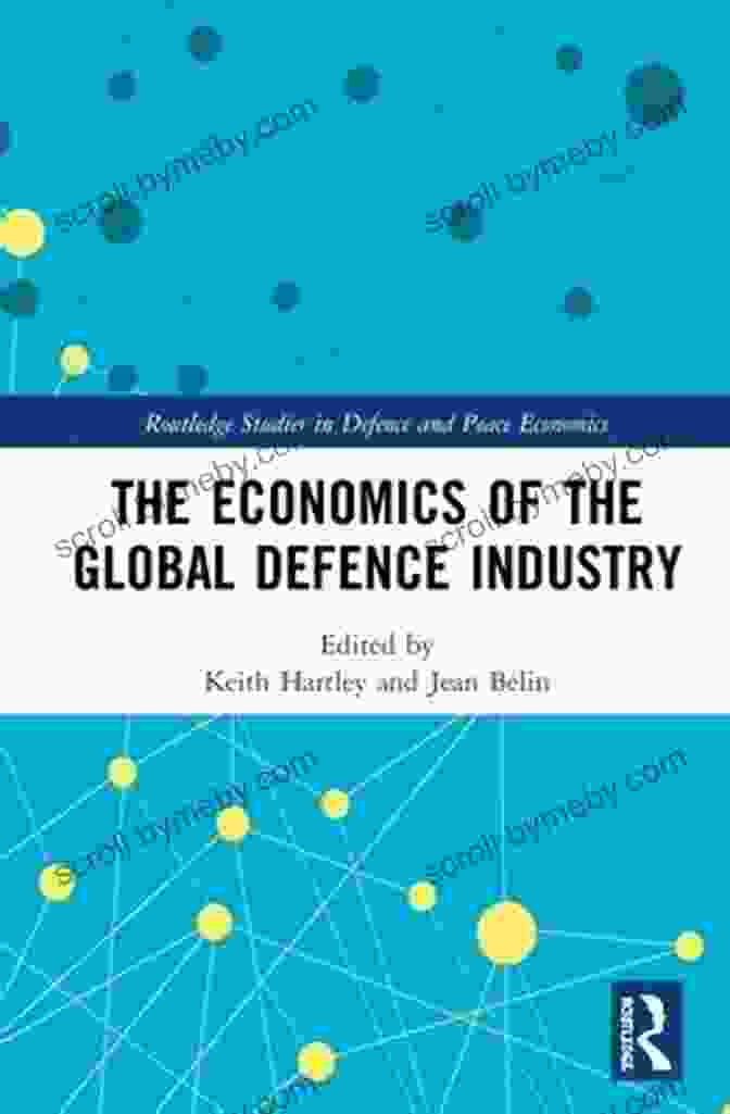 Defense Technology Innovations The Economics Of The Global Defence Industry (Routledge Studies In Defence And Peace Economics)