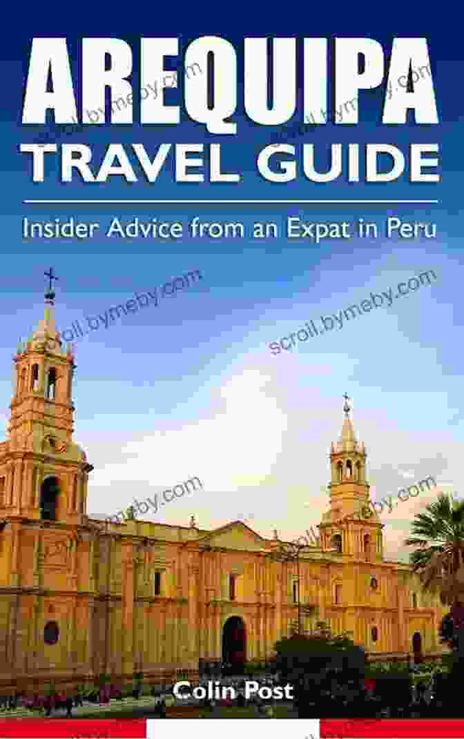 Expat Exploring Peru Arequipa Travel Guide: Insider Advice From An Expat In Peru