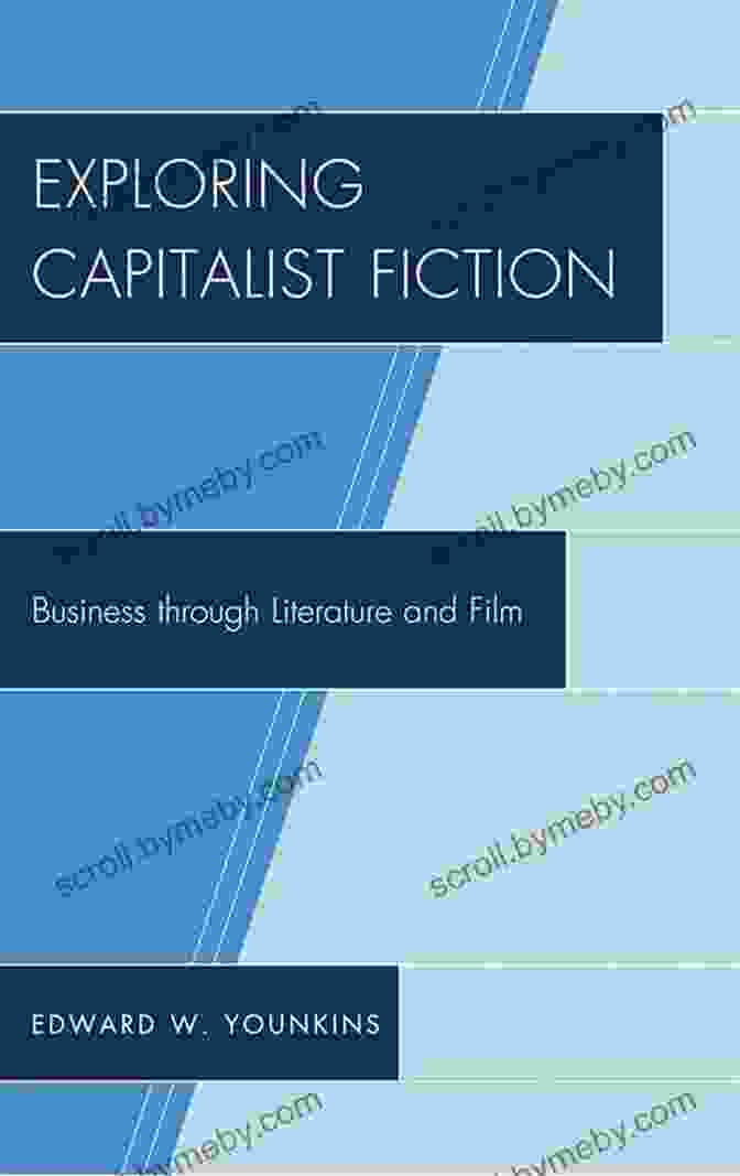 Exploring Capitalist Fiction Business Through Literature And Film Exploring Capitalist Fiction: Business Through Literature And Film