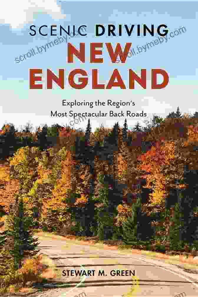 Exploring The Region's Most Spectacular Back Roads: Your Guide To Hidden Gems And Unforgettable Adventures Scenic Driving New England: Exploring The Region S Most Spectacular Back Roads