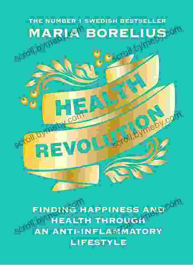 Finding Happiness And Health Through An Anti Inflammatory Lifestyle Health Revolution: Finding Happiness And Health Through An Anti Inflammatory Lifestyle