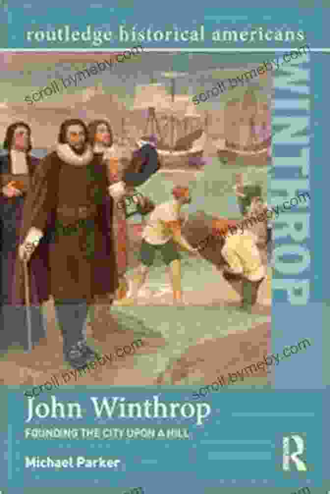 Founding The City Upon Hill Routledge Historical Americans John Winthrop: Founding The City Upon A Hill (Routledge Historical Americans)