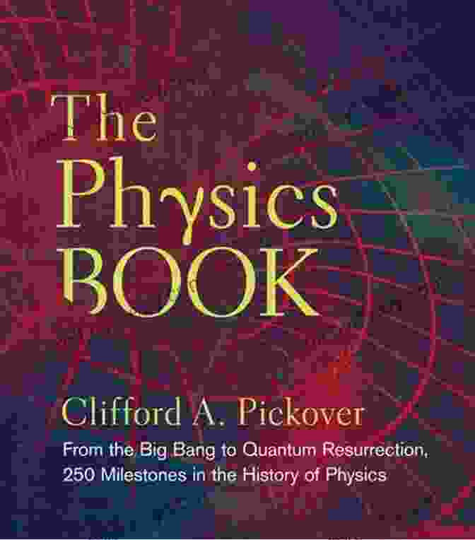 From The Big Bang To Quantum Resurrection: 250 Milestones In The History Of The Universe The Physics Book: From The Big Bang To Quantum Resurrection 250 Milestones In The History Of Physics (Sterling Milestones)