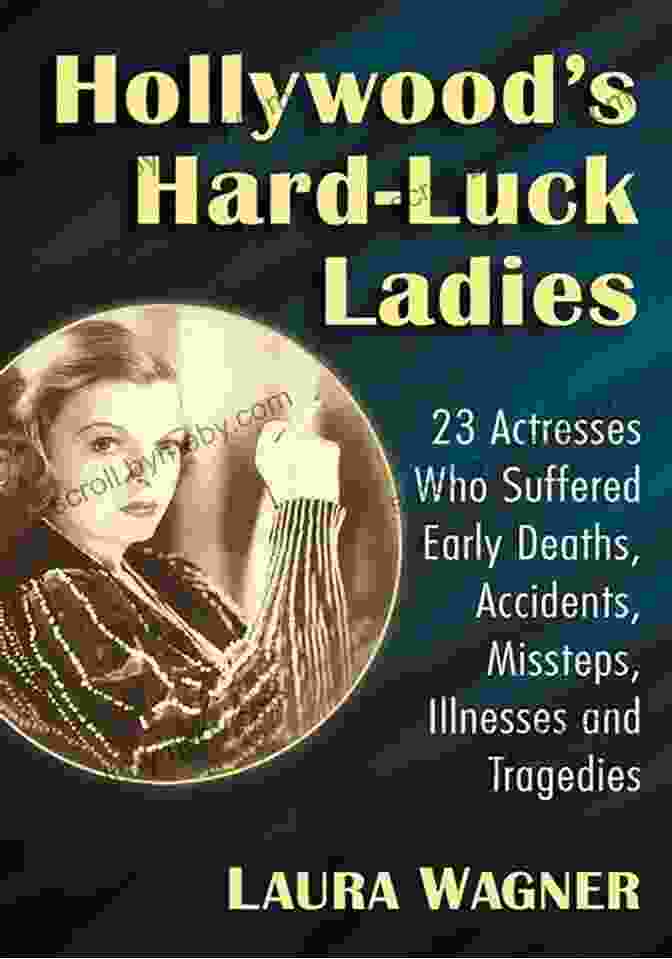 Hollywood Hard Luck Ladies Book Cover Hollywood S Hard Luck Ladies: 23 Actresses Who Suffered Early Deaths Accidents Missteps Illnesses And Tragedies