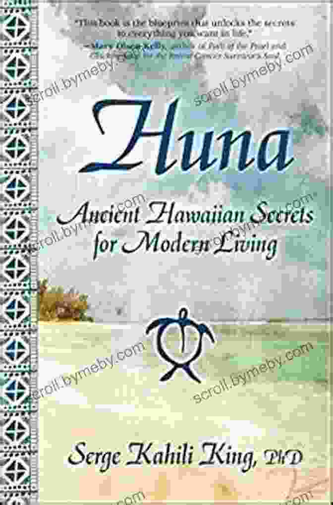 Huna: Ancient Hawaiian Secrets For Modern Living, By Serge Kahili King Huna: Ancient Hawaiian Secrets For Modern Living