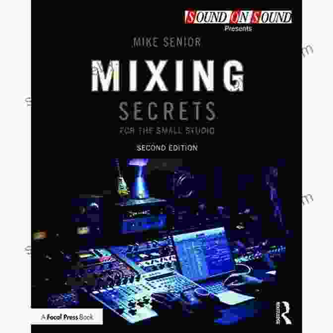 Mixing Secrets For The Small Studio: Sound On Sound Presents Mixing Secrets For The Small Studio (Sound On Sound Presents )