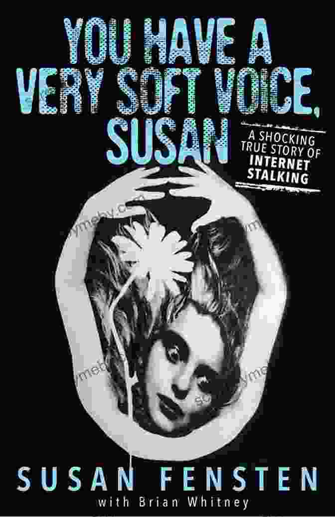 Preventing Internet Stalking You Have A Very Soft Voice Susan: A Shocking True Story Of Internet Stalking