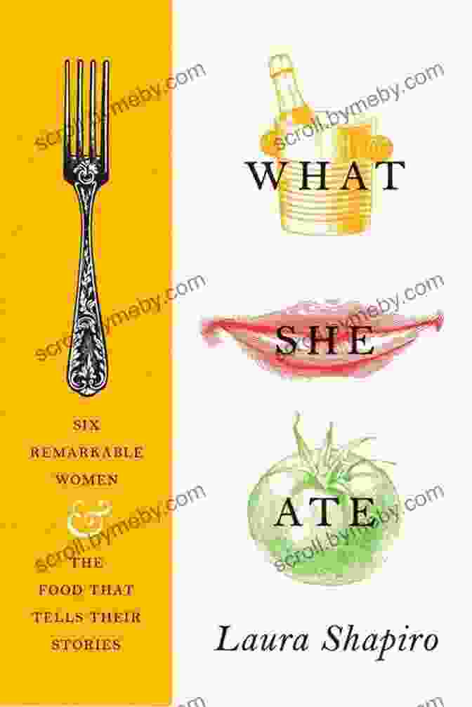 Six Remarkable Women And The Food That Tells Their Stories Book Cover What She Ate: Six Remarkable Women And The Food That Tells Their Stories