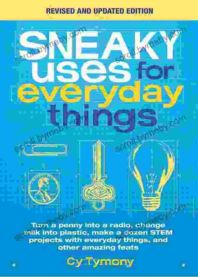 Sneaky Uses For Everyday Things Revised Edition Book Cover, Featuring An Array Of Everyday Objects With Hidden Uses. Sneaky Uses For Everyday Things Revised Edition: Turn A Penny Into A Radio Change Milk Into Plastic Make A Dozen STEM Projects With Everyday Things And Other Amazing Feats (Sneaky 10)