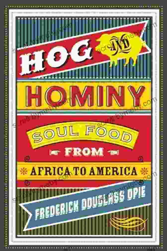 Soul Food From Africa To America Arts And Traditions Of The Table Perspectives Hog And Hominy: Soul Food From Africa To America (Arts And Traditions Of The Table Perspectives On Culinary History)