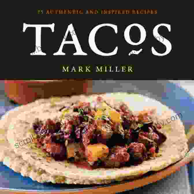 Tacos 75 Authentic And Inspired Recipes Cookbook Tacos: 75 Authentic And Inspired Recipes A Cookbook