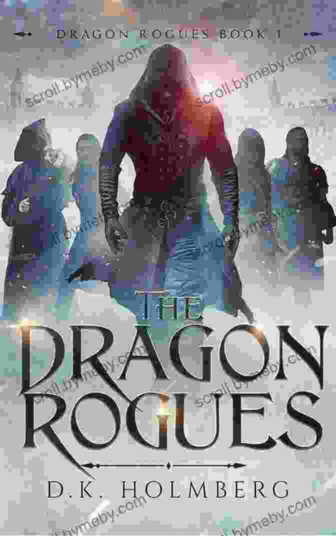 The Dragon Rogues By Holmberg: A Captivating Fantasy Novel Featuring Thrilling Battles, Intricate Characters, And A Captivating Storyline That Will Leave You Spellbound. The Dragon Rogues D K Holmberg