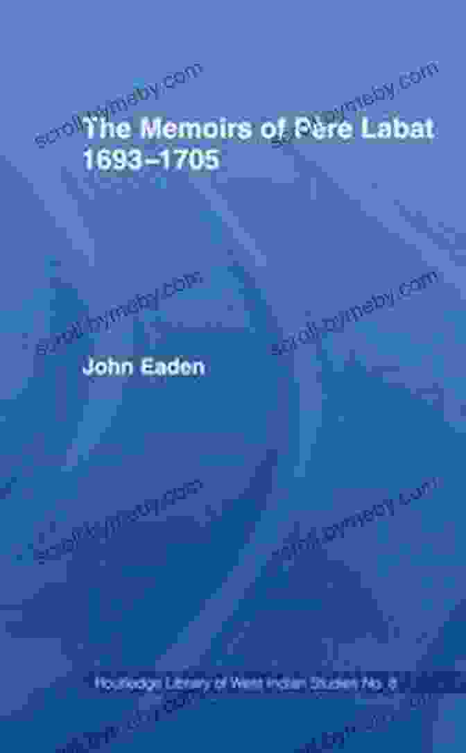 The Memoirs Of Pere Labat 1693 1705 The Memoirs Of Pere Labat 1693 1705: First English Translation (Routledge Library Of West Indian Studies 8)