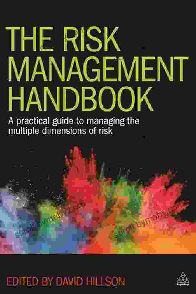 The Practical Guide To Managing The Multiple Dimensions Of Risk The Risk Management Handbook: A Practical Guide To Managing The Multiple Dimensions Of Risk