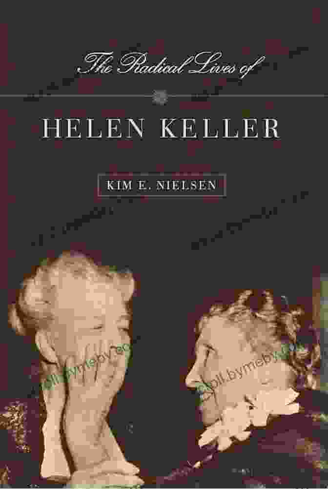 The Radical Lives Of Helen Keller: The History Of Disability The Radical Lives Of Helen Keller (The History Of Disability 1)