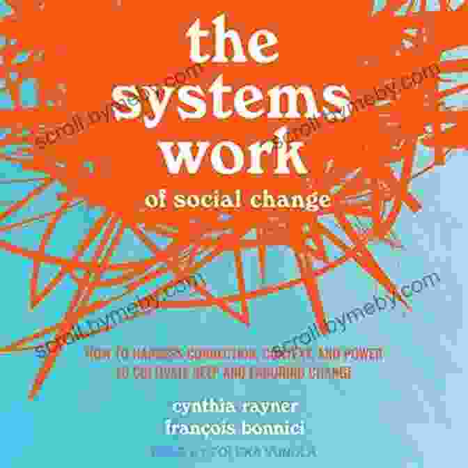 The Systems Work Of Social Change: A Comprehensive Guide The Systems Work Of Social Change: How To Harness Connection Context And Power To Cultivate Deep And Enduring Change