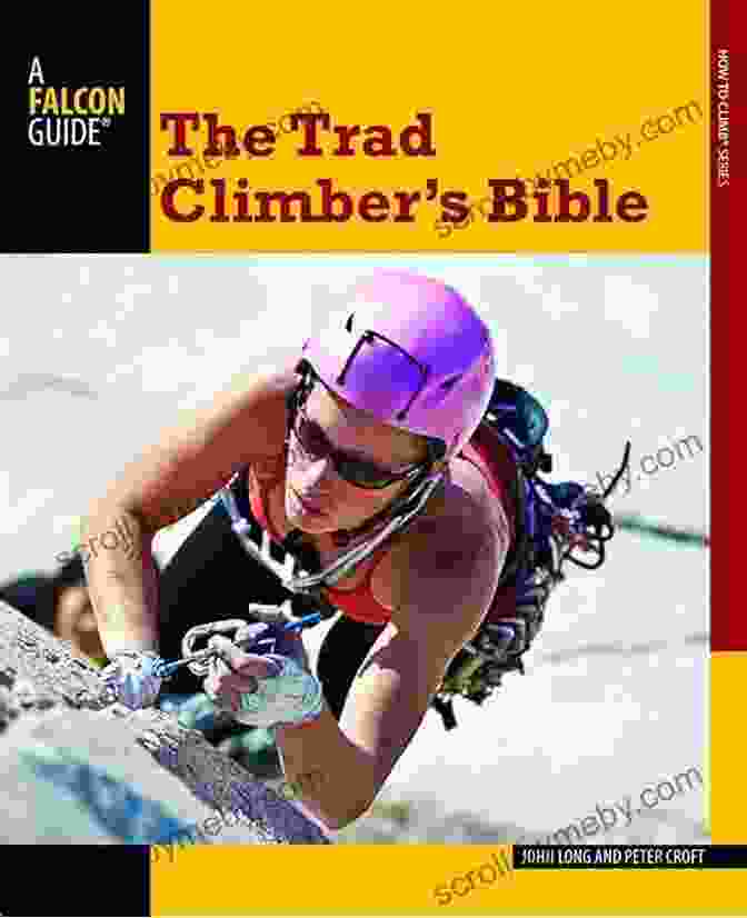 The Trad Climber Bible Is The Most Comprehensive Guide To Traditional Climbing Ever Written. Trad Climber S Bible (How To Climb Series)