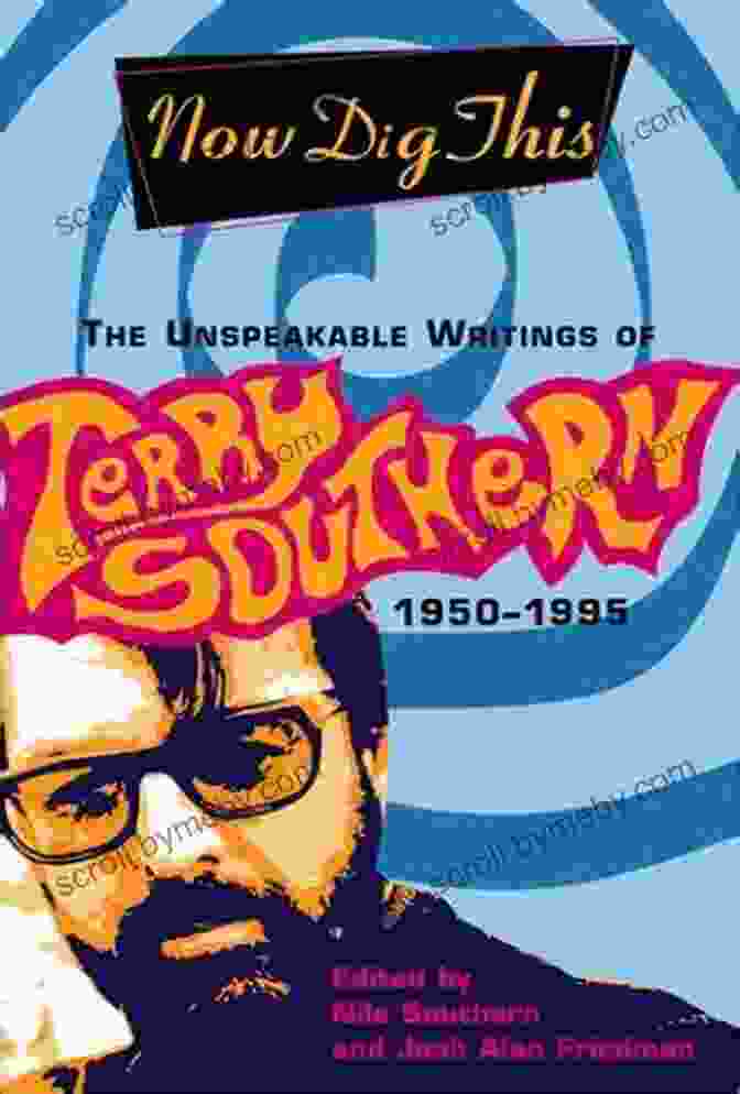 The Unspeakable Writings Of Terry Southern 1950 1995 Now Dig This: The Unspeakable Writings Of Terry Southern 1950 1995