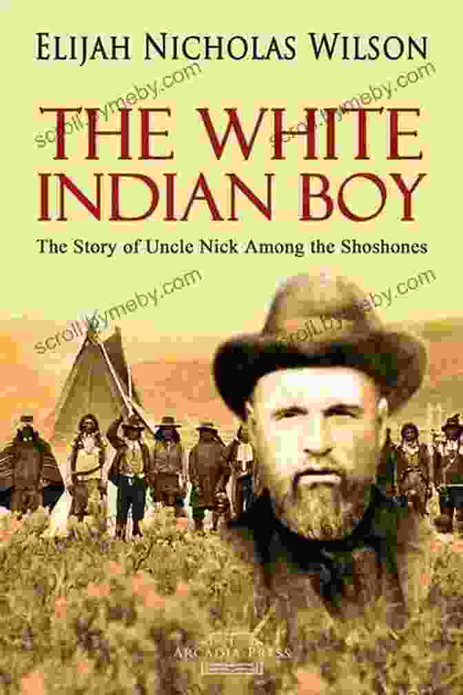 The White Indian Boy Book Cover Featuring A Young Boy In A Native American Headdress Against A Backdrop Of Mountains And Forests The White Indian Boy: The Story Of Uncle Nick Among The Shoshones