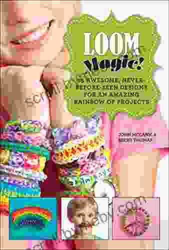 Loom Magic : 25 Awesome Never Before Seen Designs For An Amazing Rainbow Of Projects