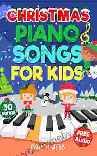 Christmas Piano Songs For Kids: 30 Fun Easy Christmas Songs To Play On Piano Easy Piano Sheet Music For Kids (with Labelled Notes Free Audio) (Easy Piano Songs For Kids)