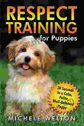 Respect Training For Puppies: 30 Seconds To A Calm Polite Well Behaved Puppy