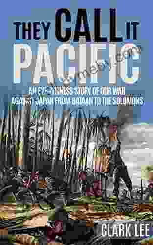 They Call It Pacific (Annotated): An Eye Witness Story of Our War Against Japan from Bataan to the Solomons