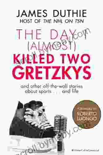 The Day I (Almost) Killed Two Gretzkys: And Other Off the Wall Stories About Sports and Life