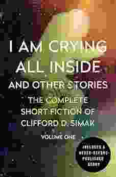 I Am Crying All Inside: And Other Stories (The Complete Short Fiction Of Clifford D Simak 1)