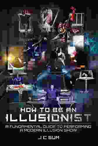 How To Be An Illusionist: A Fundamental Guide To Performing A Modern Illusion Show