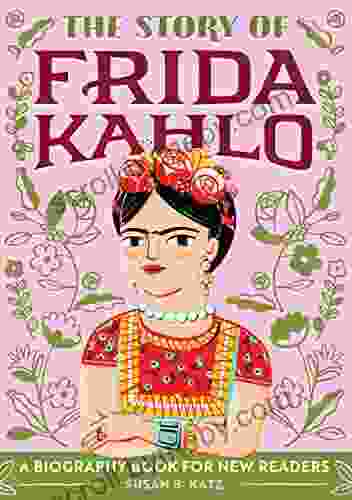 The Story of Frida Kahlo: A Biography for New Readers (The Story Of: A Biography for New Readers)