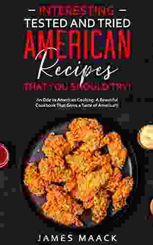 Interesting Tested And Tried American Recipes That You Should Try : An Ode To American Cooking: A Beautiful Cookbook That Gives A Taste Of America