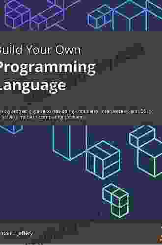 Build Your Own Programming Language: A programmer s guide to designing compilers interpreters and DSLs for solving modern computing problems