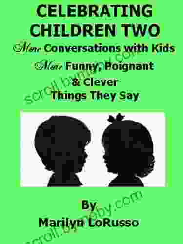 Celebrating Children Two More Conversations with Kids More Funny Poignant Clever Things They Say (Celebrating Children Conversations with Kids 2)