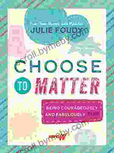 Choose To Matter: Being Courageously And Fabulously YOU