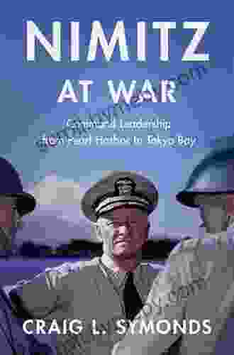 Nimitz At War: Command Leadership From Pearl Harbor To Tokyo Bay