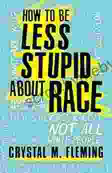 How To Be Less Stupid About Race: On Racism White Supremacy And The Racial Divide