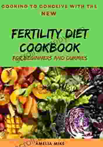 Cooking To Conceive With The New Fertility Diet Cookbook For Beginners And Dummies