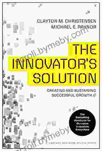 The Innovator S Solution: Creating And Sustaining Successful Growth (Creating And Sustainability Successful Growth)