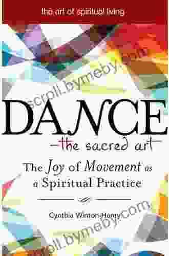 Dance The Sacred Art: The Joy Of Movement As A Spiritual Practice (The Art Of Spiritual Living)