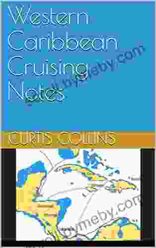 Western Caribbean Cruising Notes Curtis Collins