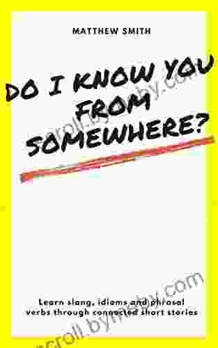 Do I Know You From Somewhere?: Learn Slang Idioms And Phrasal Verbs Through Connected Short Stories