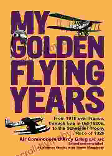 My Golden Flying Years: From 1918 Over France Through Iraq in the 1920s to the Schneider Trophy Race of 1927