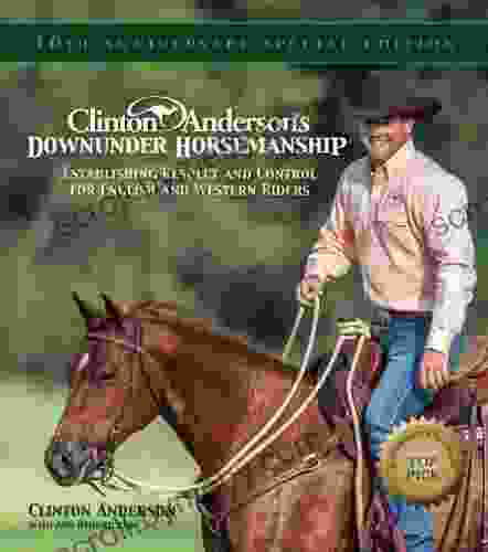 Clinton Anderson s Downunder Horsemanship: Establishing Respect and Control for English and Western Riders