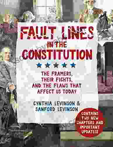 Fault Lines In The Constitution: The Framers Their Fights And The Flaws That Affect Us Today